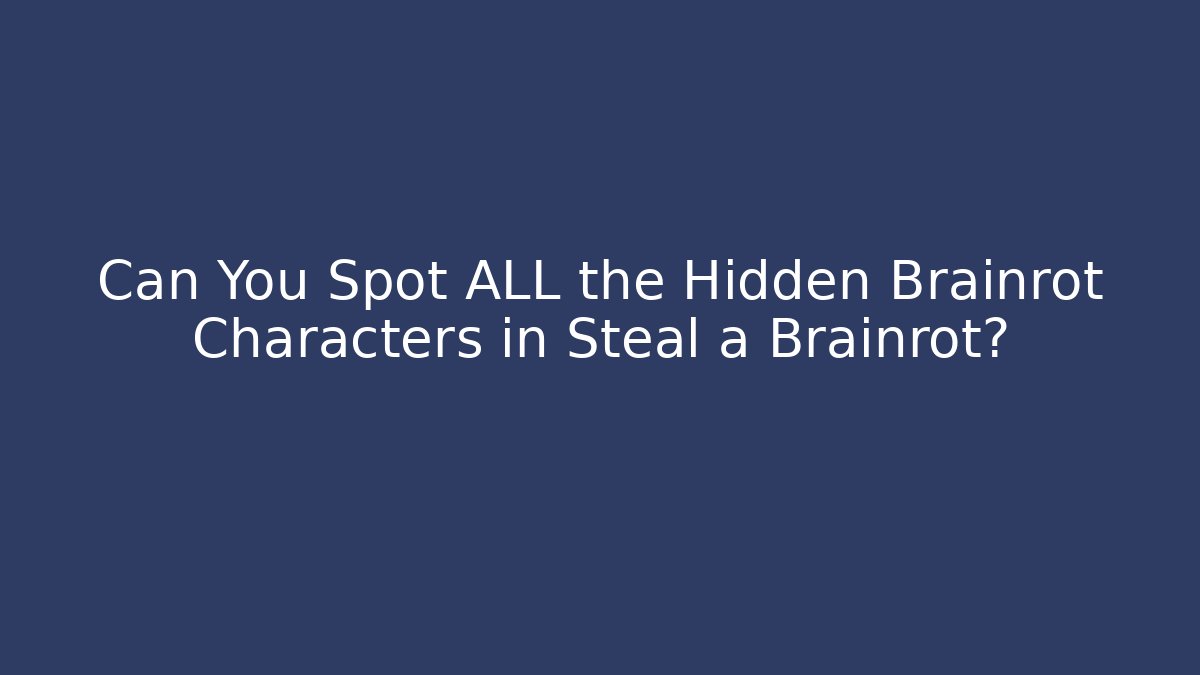 Can You Spot ALL the Hidden Brainrot Characters in Steal a Brainrot?