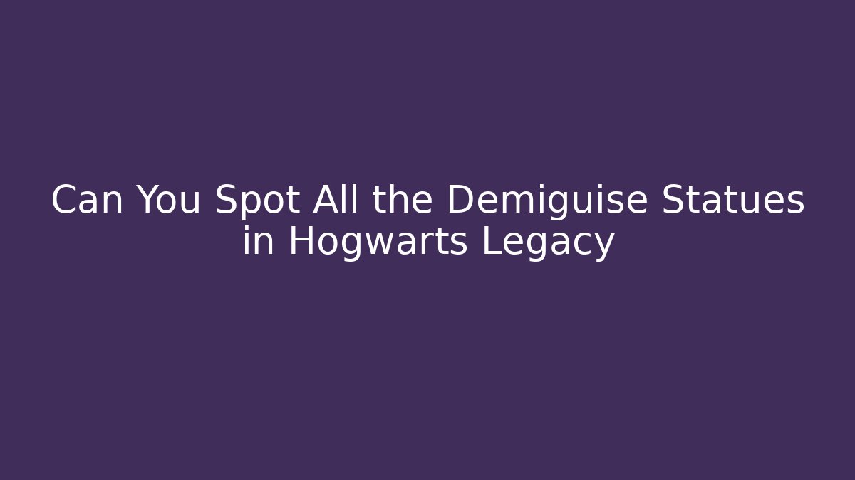 Can You Spot All the Demiguise Statues in Hogwarts Legacy