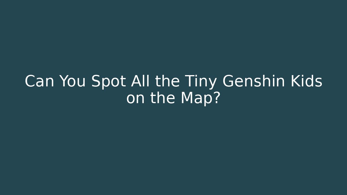 Can You Spot All the Tiny Genshin Kids on the Map?