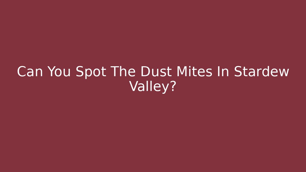Can You Spot The Dust Mites In Stardew Valley?