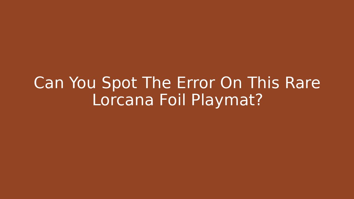 Can You Spot The Error On This Rare Lorcana Foil Playmat?