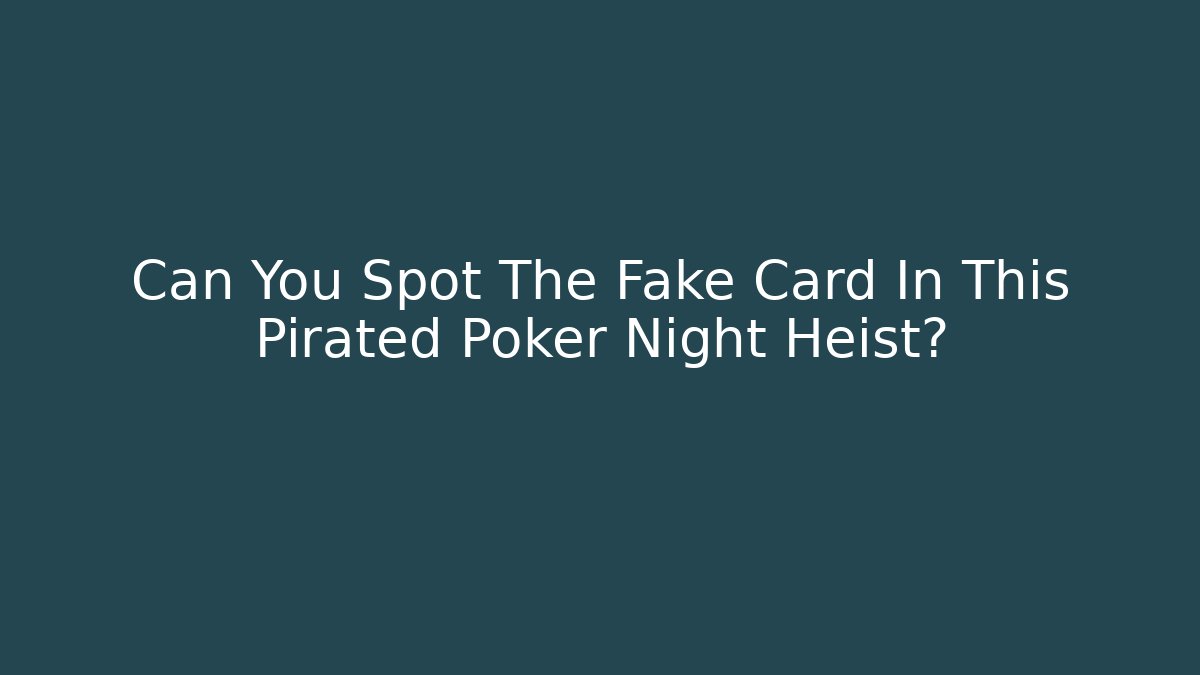 Can You Spot The Fake Card In This Pirated Poker Night Heist?