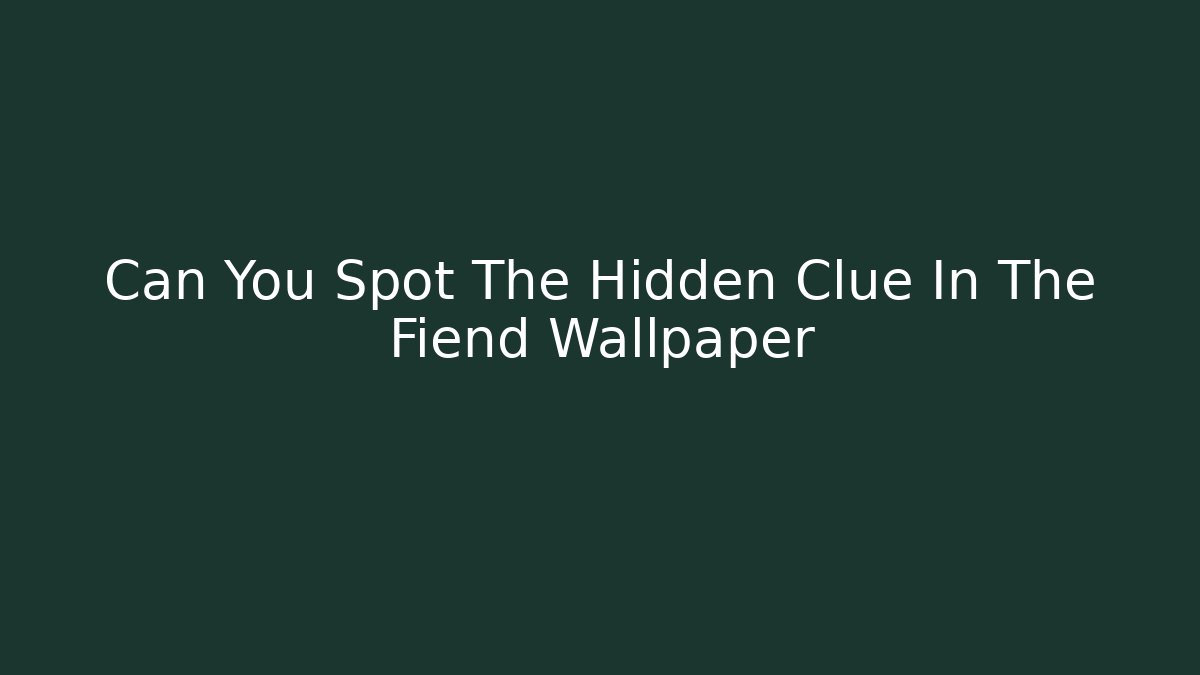 Can You Spot The Hidden Clue In The Fiend Wallpaper