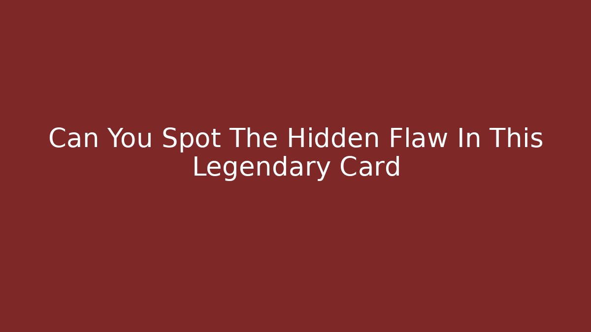 Can You Spot The Hidden Flaw In This Legendary Card