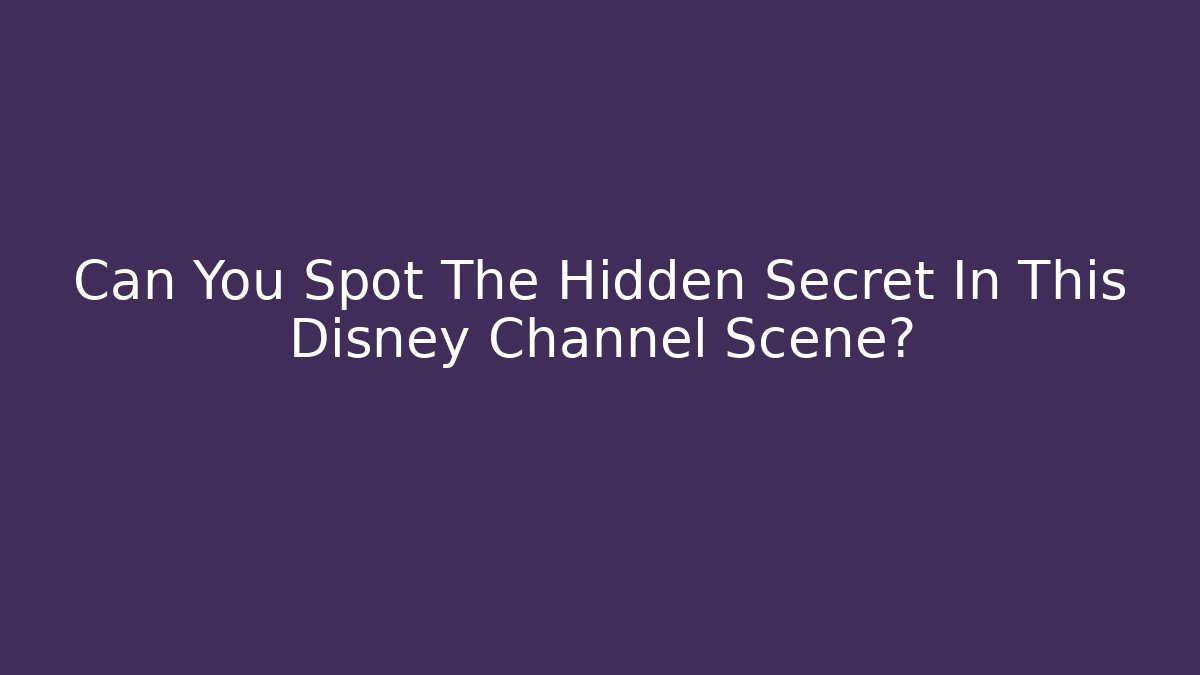 Can You Spot The Hidden Secret In This Disney Channel Scene?