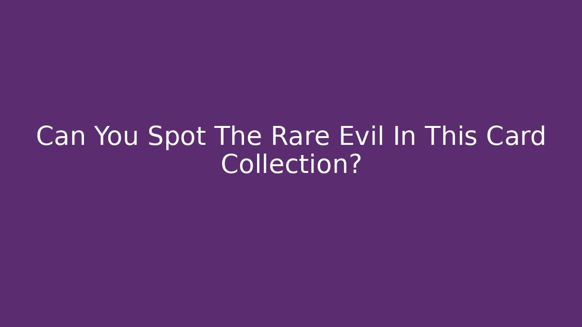 Can You Spot The Rare Evil In This Card Collection? - Método de Aprovação