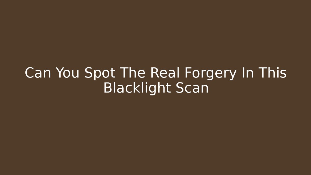 Can You Spot The Real Forgery In This Blacklight Scan