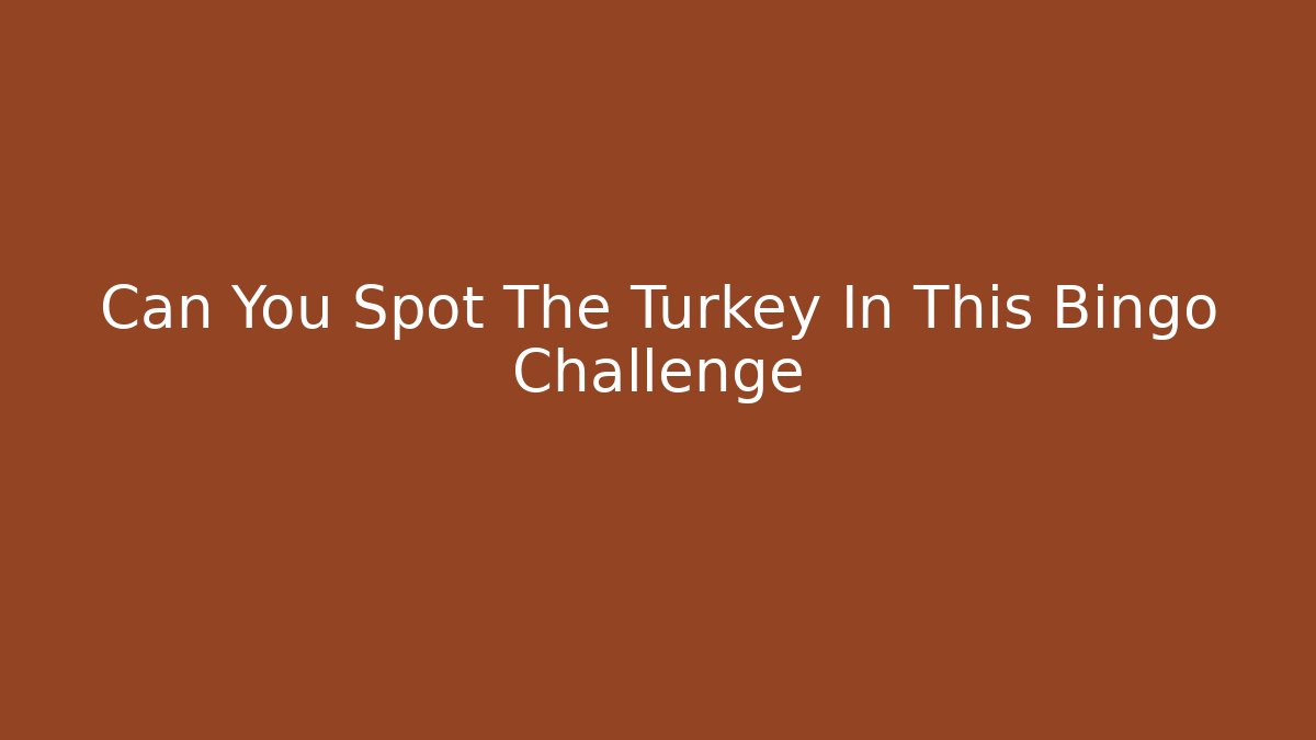 Can You Spot The Turkey In This Bingo Challenge