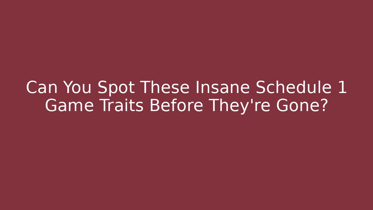 Can You Spot These Insane Schedule 1 Game Traits Before They're Gone? - Método de Aprovação