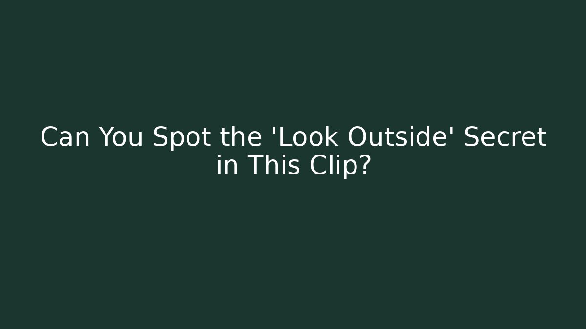 Can You Spot the 'Look Outside' Secret in This Clip? - Método de Aprovação