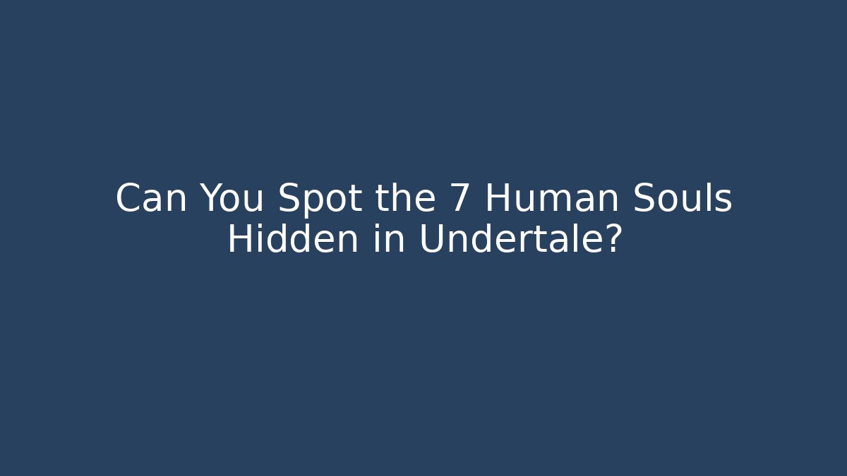 Can You Spot the 7 Human Souls Hidden in Undertale?