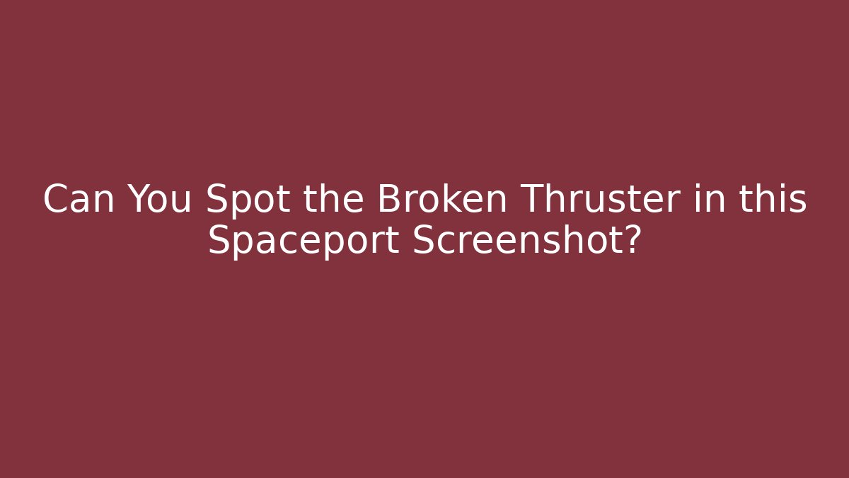 Can You Spot the Broken Thruster in this Spaceport Screenshot?