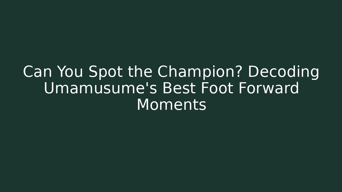 Can You Spot the Champion? Decoding Umamusume's Best Foot Forward Moments