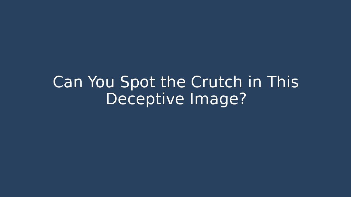 Can You Spot the Crutch in This Deceptive Image? - Método de Aprovação