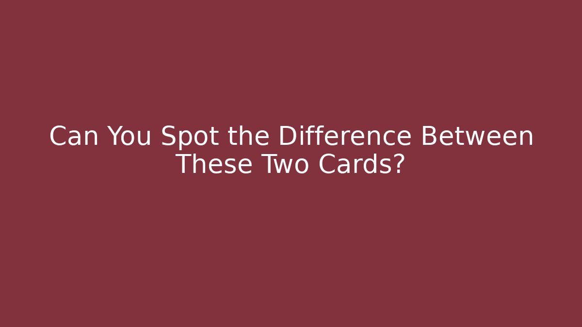 Can You Spot the Difference Between These Two Cards?