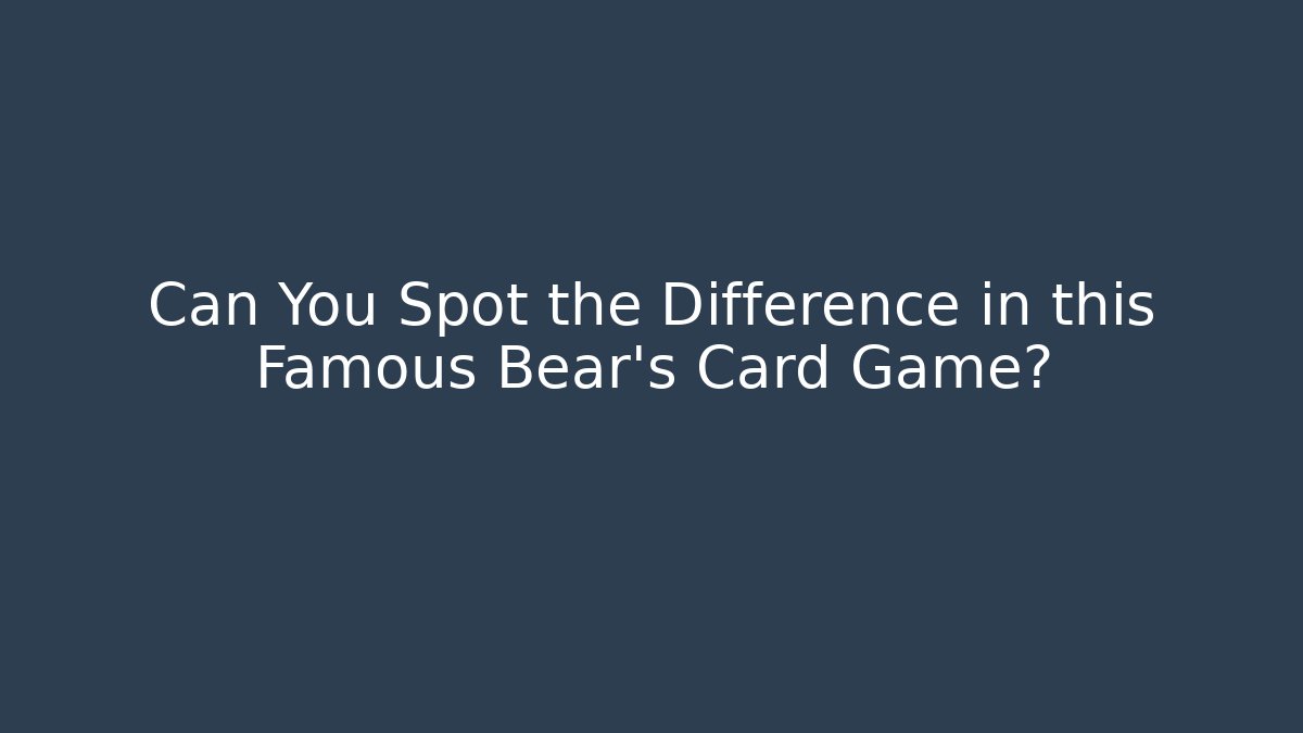 Can You Spot the Difference in this Famous Bear's Card Game?