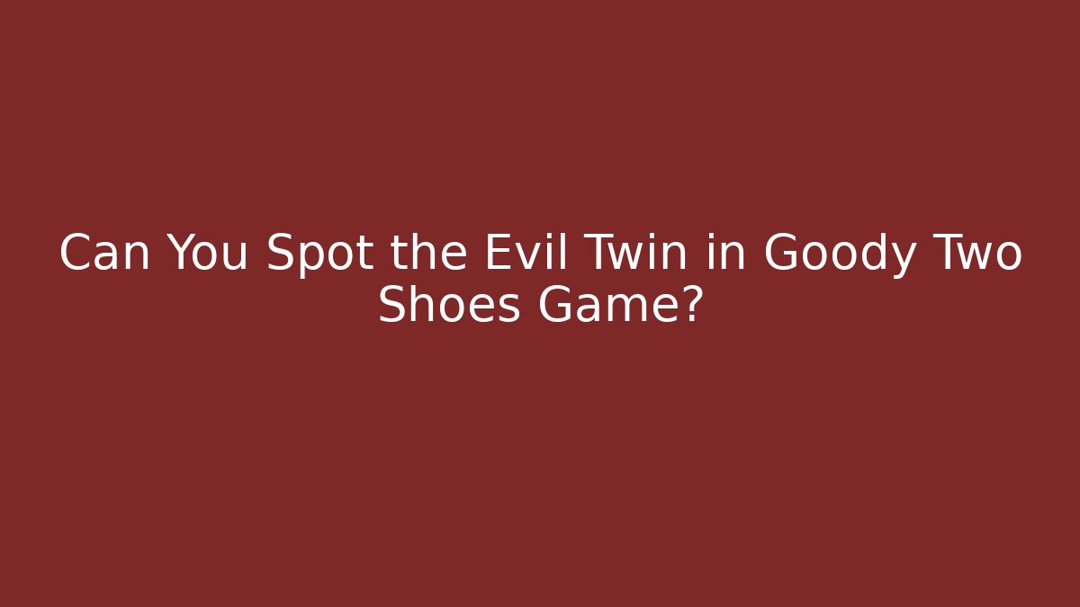 Can You Spot the Evil Twin in Goody Two Shoes Game?