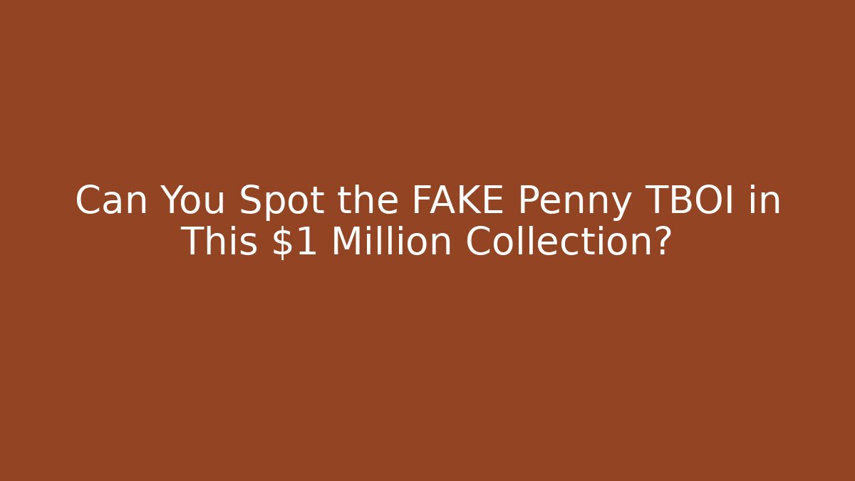 Can You Spot the FAKE Penny TBOI in This $1 Million Collection?