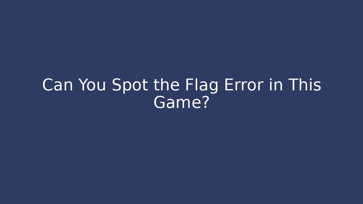 Can You Spot the Flag Error in This Game?