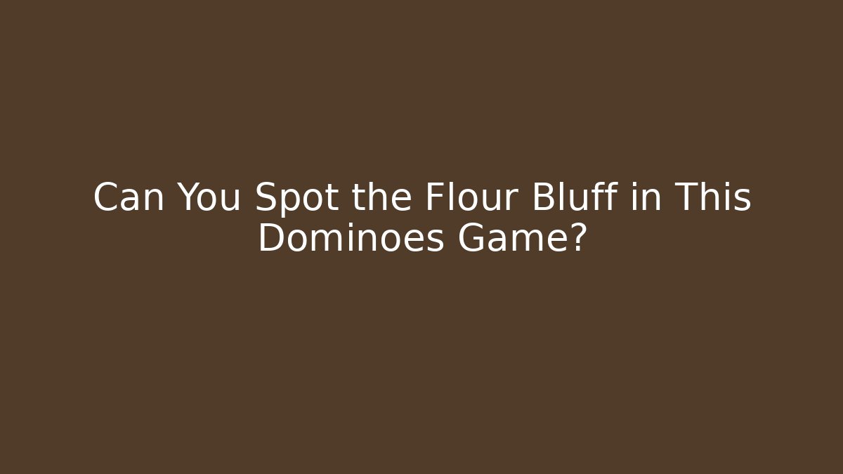 Can You Spot the Flour Bluff in This Dominoes Game?