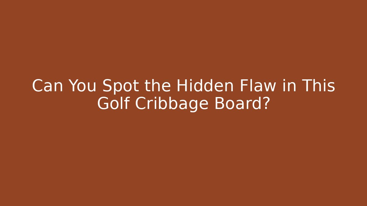 Can You Spot the Hidden Flaw in This Golf Cribbage Board?