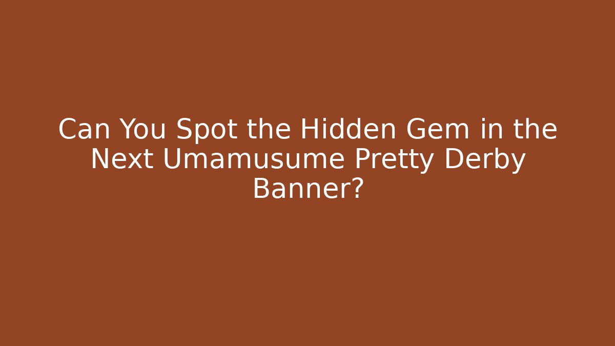Can You Spot the Hidden Gem in the Next Umamusume Pretty Derby Banner?