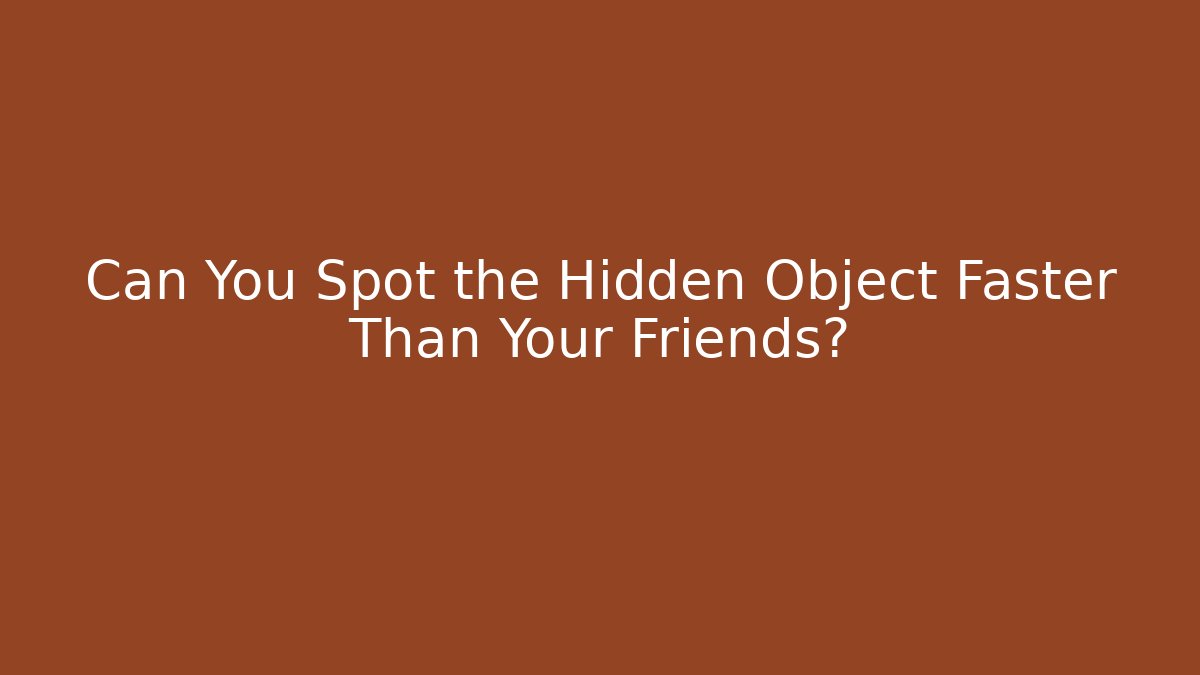 Can You Spot the Hidden Object Faster Than Your Friends?