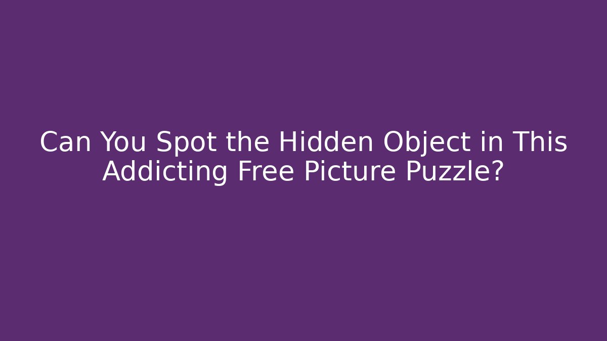 Can You Spot the Hidden Object in This Addicting Free Picture Puzzle?