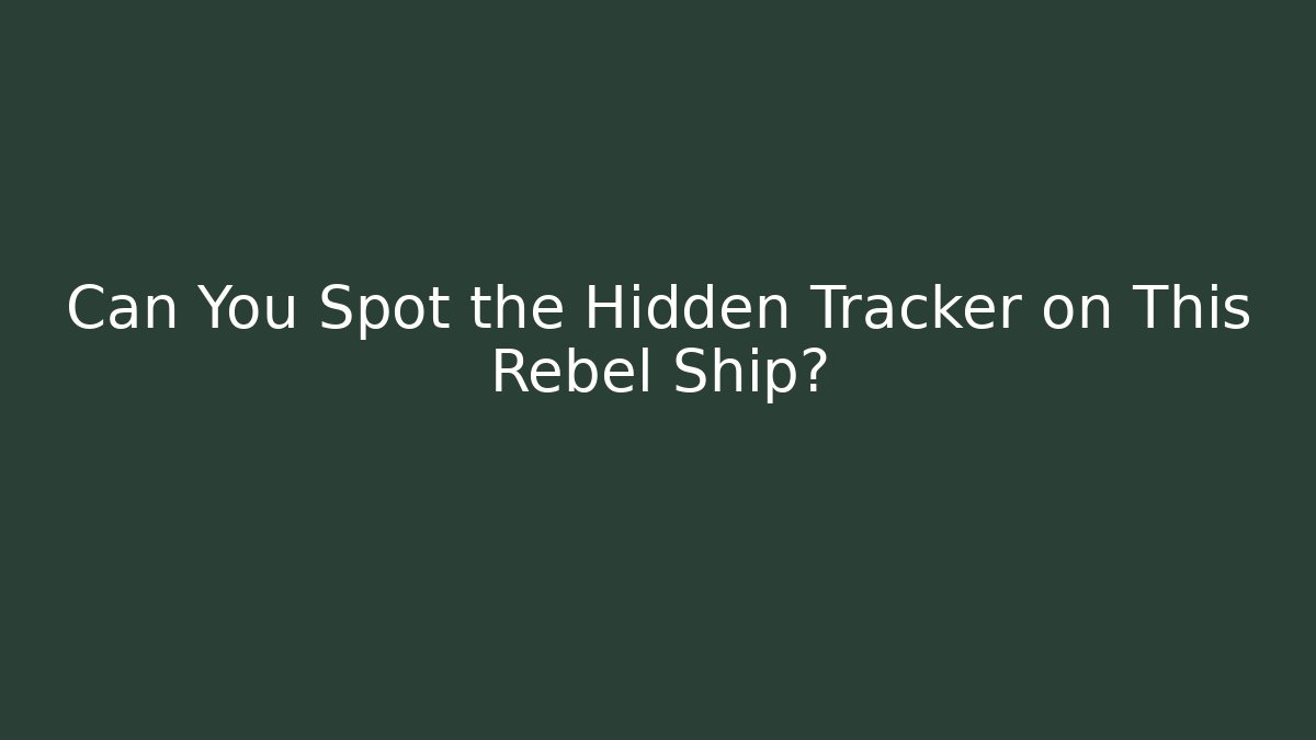 Can You Spot the Hidden Tracker on This Rebel Ship?