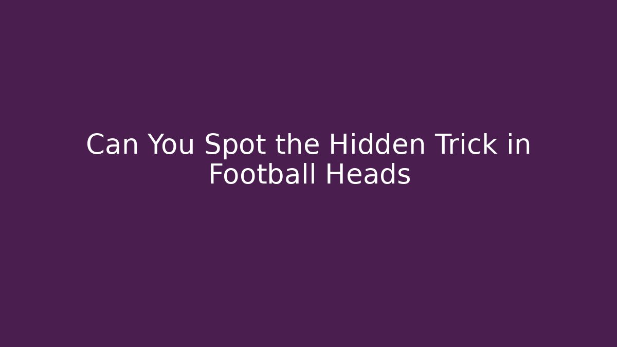 Can You Spot the Hidden Trick in Football Heads