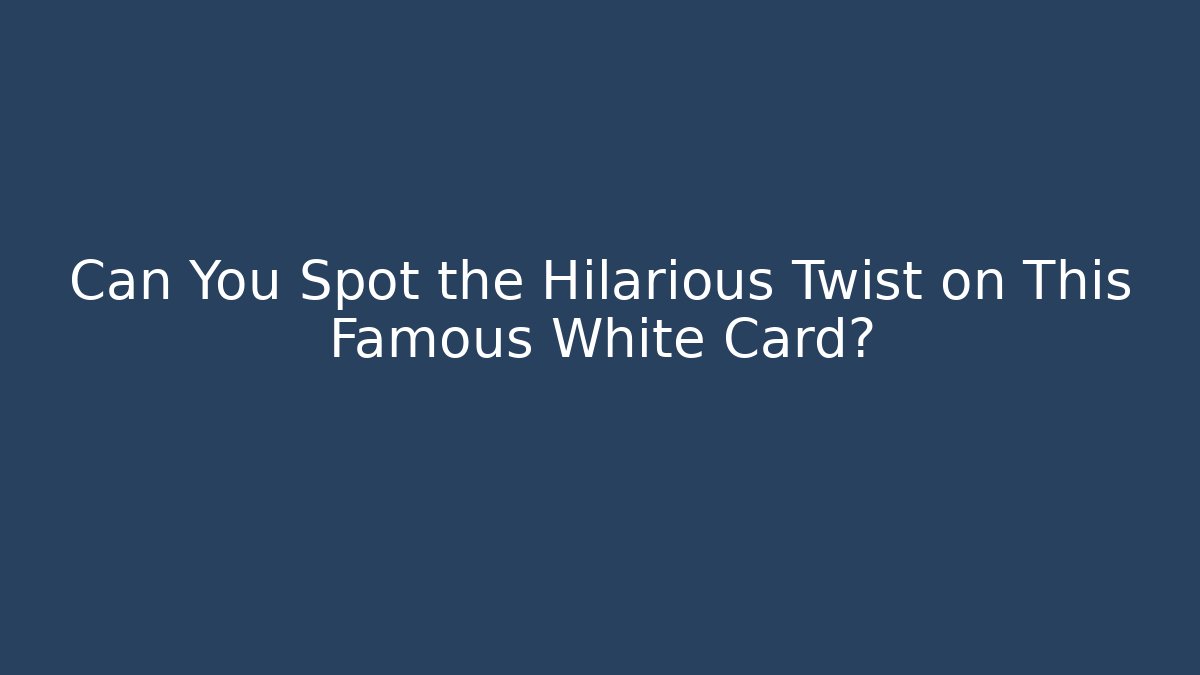 Can You Spot the Hilarious Twist on This Famous White Card?
