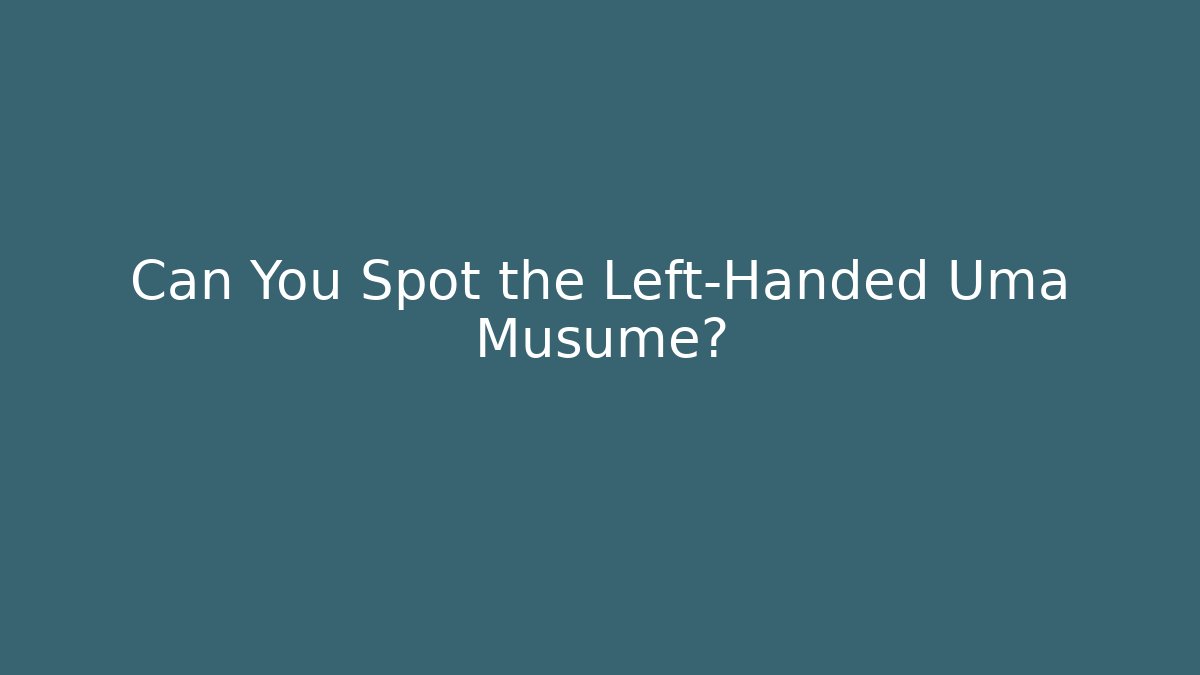 Can You Spot the Left-Handed Uma Musume?