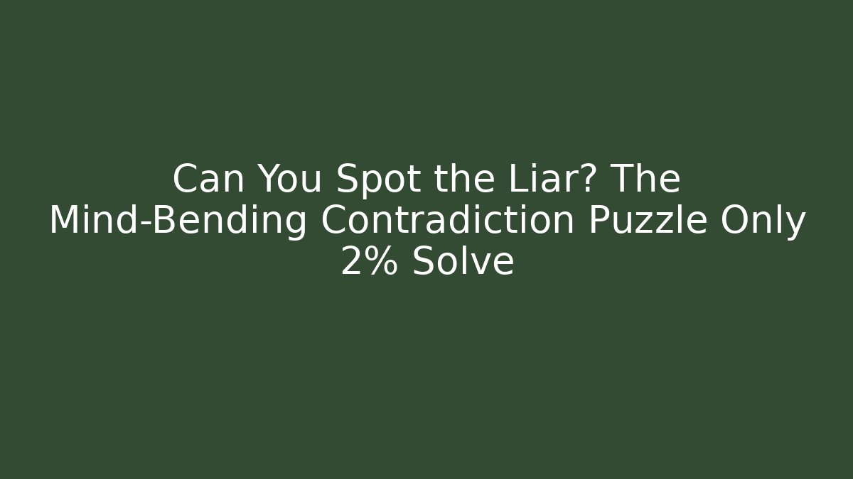 Can You Spot the Liar? The Mind-Bending Contradiction Puzzle Only 2% Solve