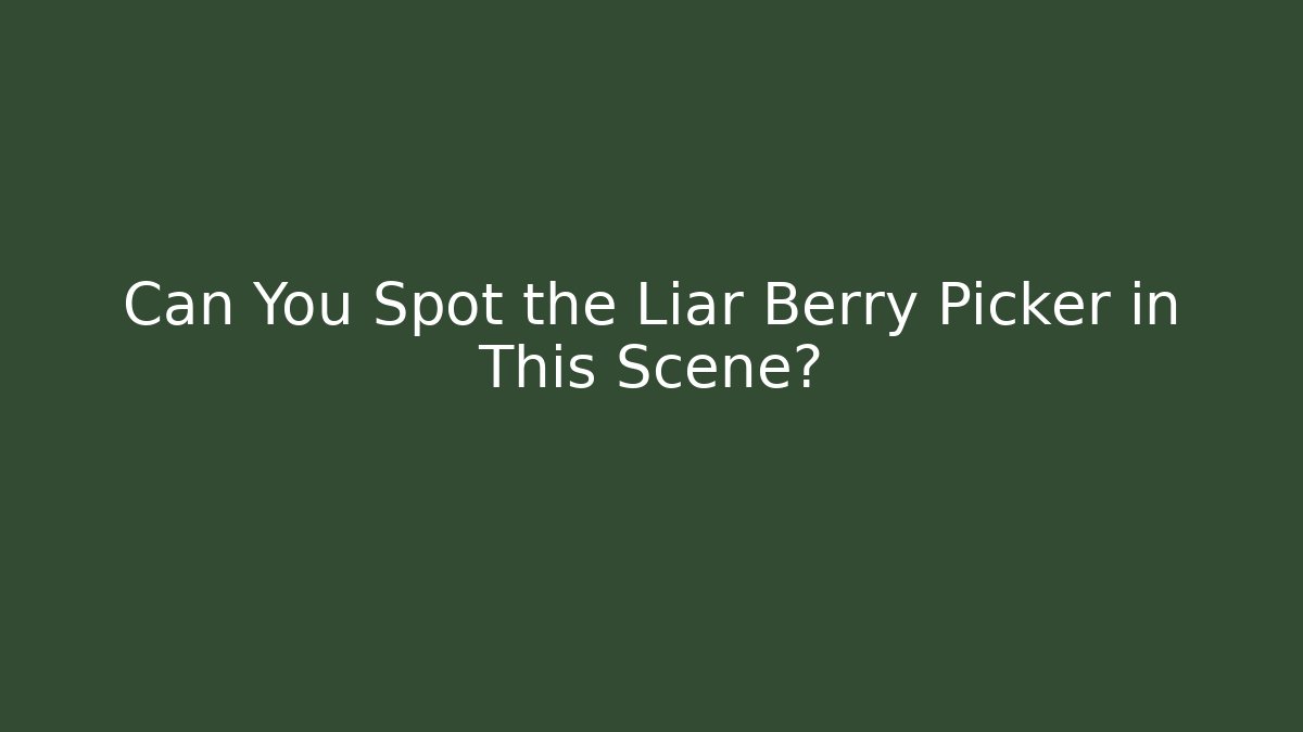 Can You Spot the Liar Berry Picker in This Scene?