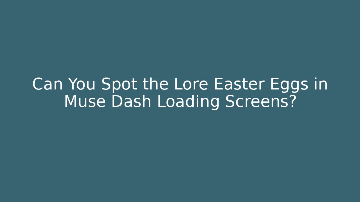Can You Spot the Lore Easter Eggs in Muse Dash Loading Screens? - Método de Aprovação