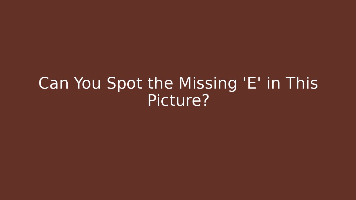 Can You Spot the Missing 'E' in This Picture?
