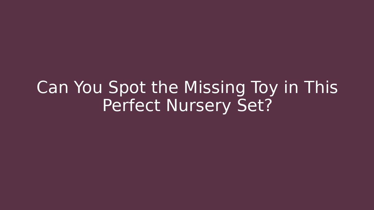Can You Spot the Missing Toy in This Perfect Nursery Set?