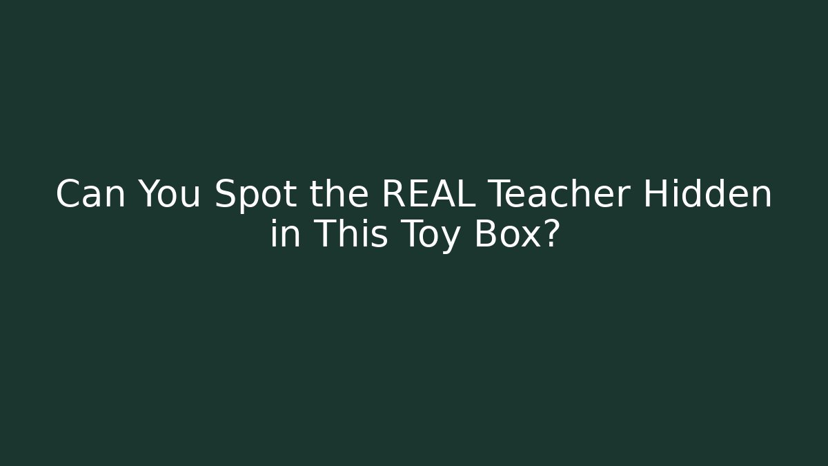 Can You Spot the REAL Teacher Hidden in This Toy Box? - Método de Aprovação