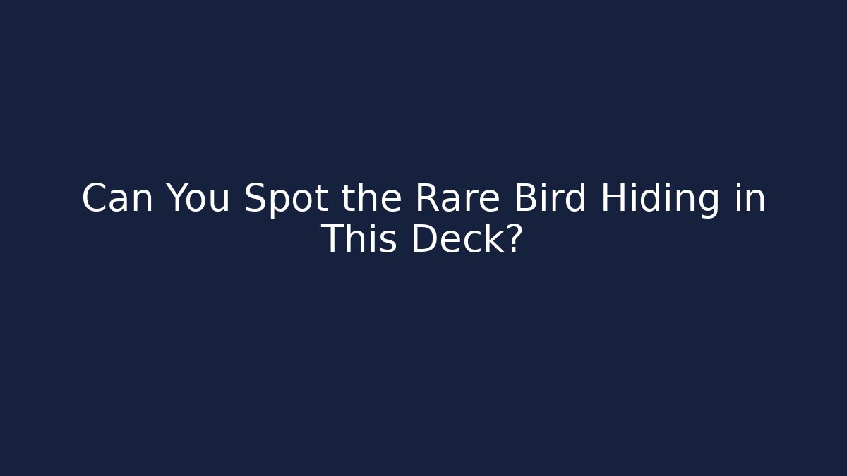 Can You Spot the Rare Bird Hiding in This Deck?