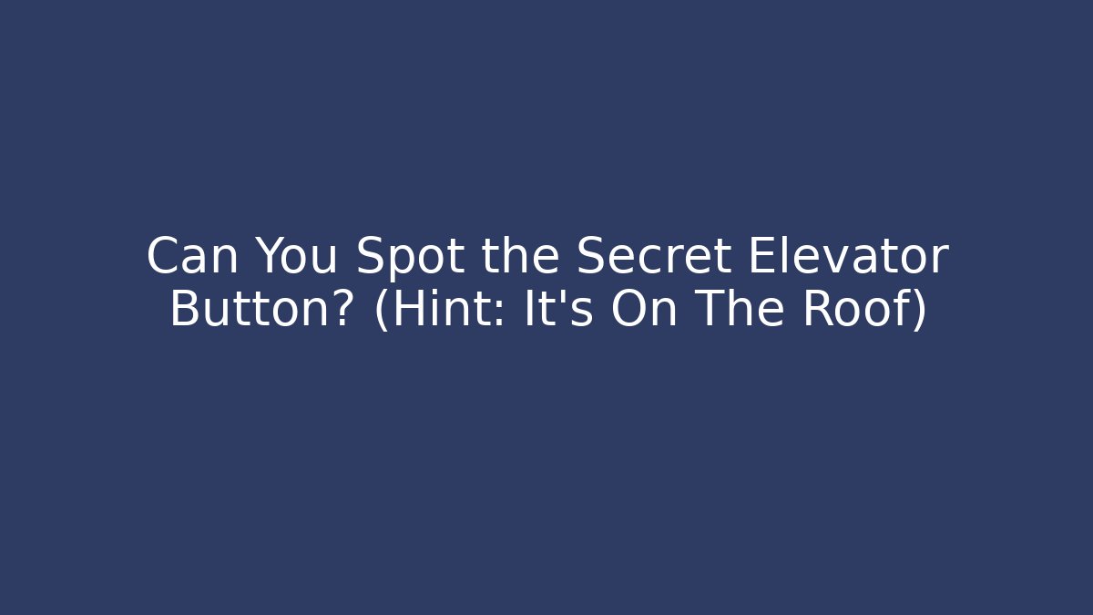 Can You Spot the Secret Elevator Button? (Hint: It's On The Roof)
