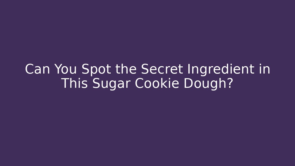 Can You Spot the Secret Ingredient in This Sugar Cookie Dough?