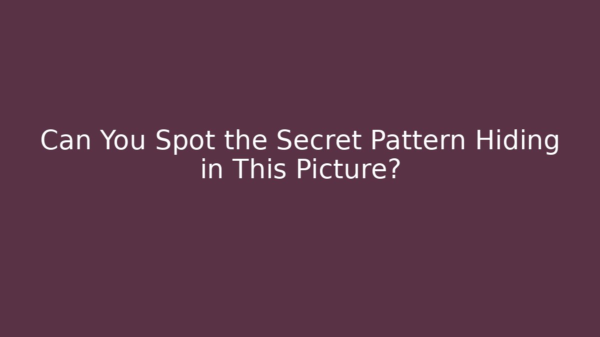 Can You Spot the Secret Pattern Hiding in This Picture? - Método de Aprovação