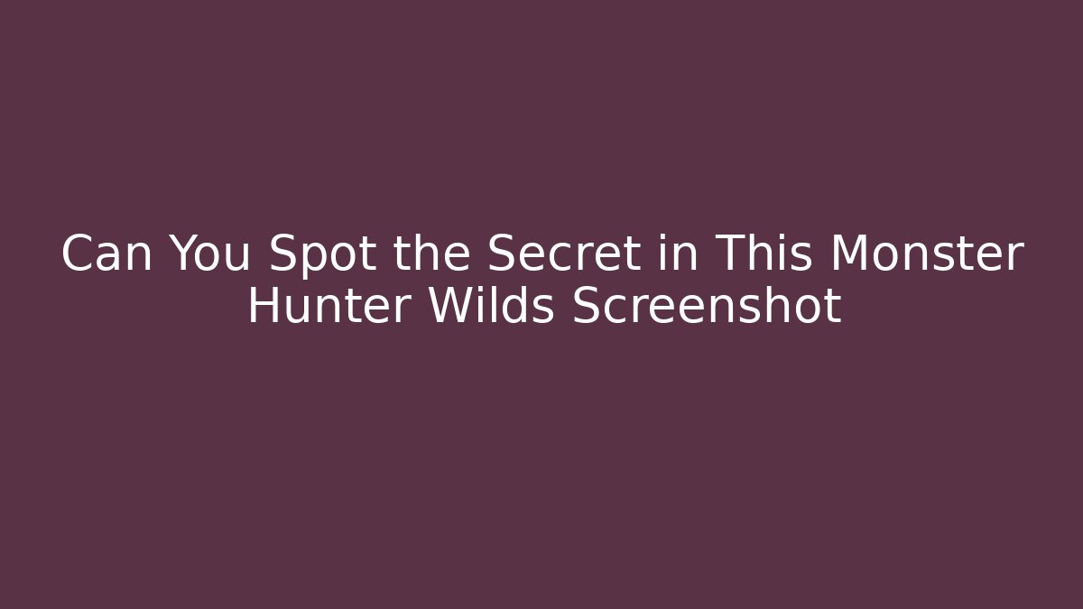 Can You Spot the Secret in This Monster Hunter Wilds Screenshot