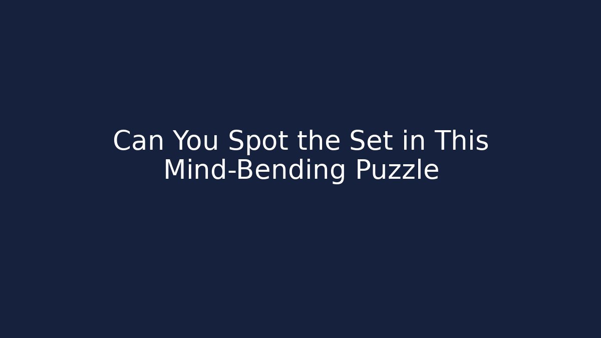 Can You Spot the Set in This Mind-Bending Puzzle