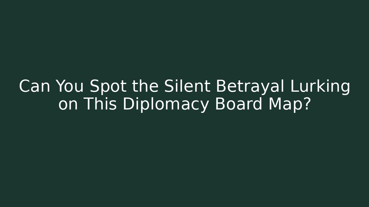 Can You Spot the Silent Betrayal Lurking on This Diplomacy Board Map?