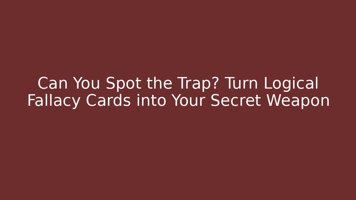 Can You Spot the Trap? Turn Logical Fallacy Cards into Your Secret Weapon