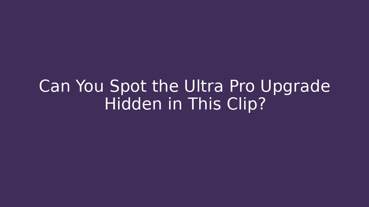 Can You Spot the Ultra Pro Upgrade Hidden in This Clip?