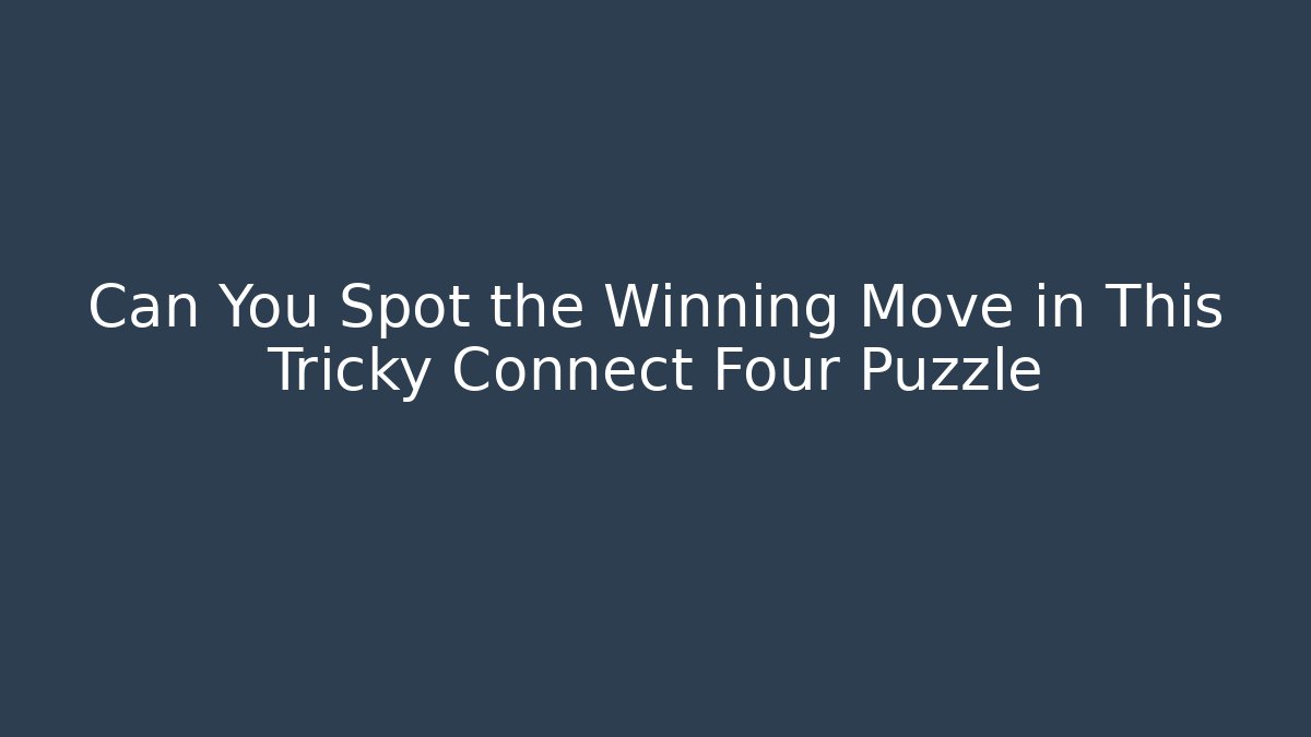 Can You Spot the Winning Move in This Tricky Connect Four Puzzle