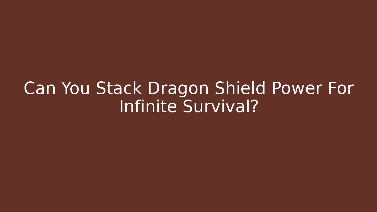Can You Stack Dragon Shield Power For Infinite Survival?