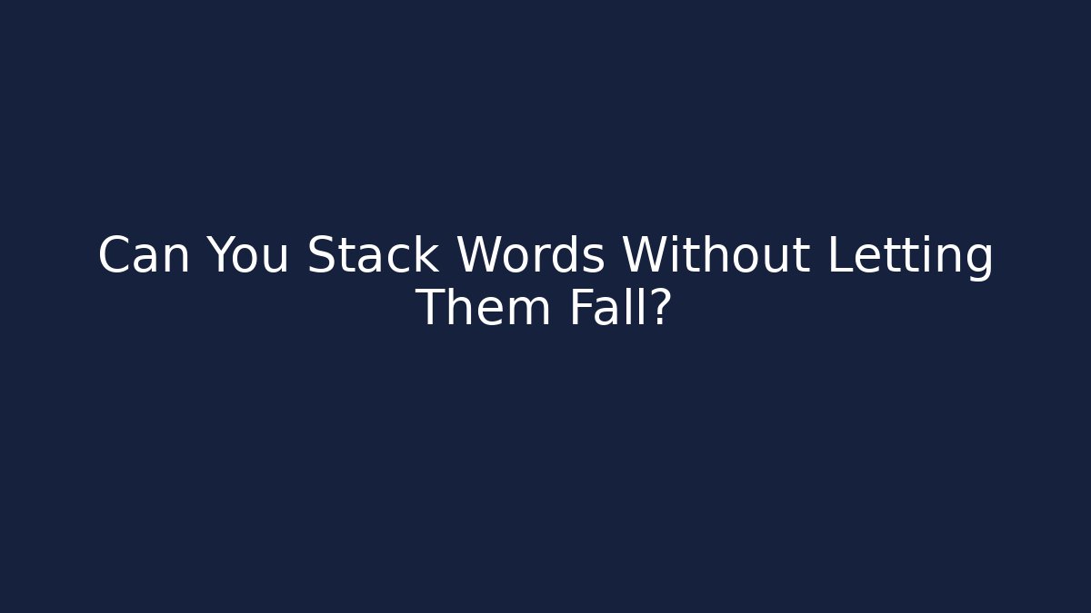 Can You Stack Words Without Letting Them Fall?